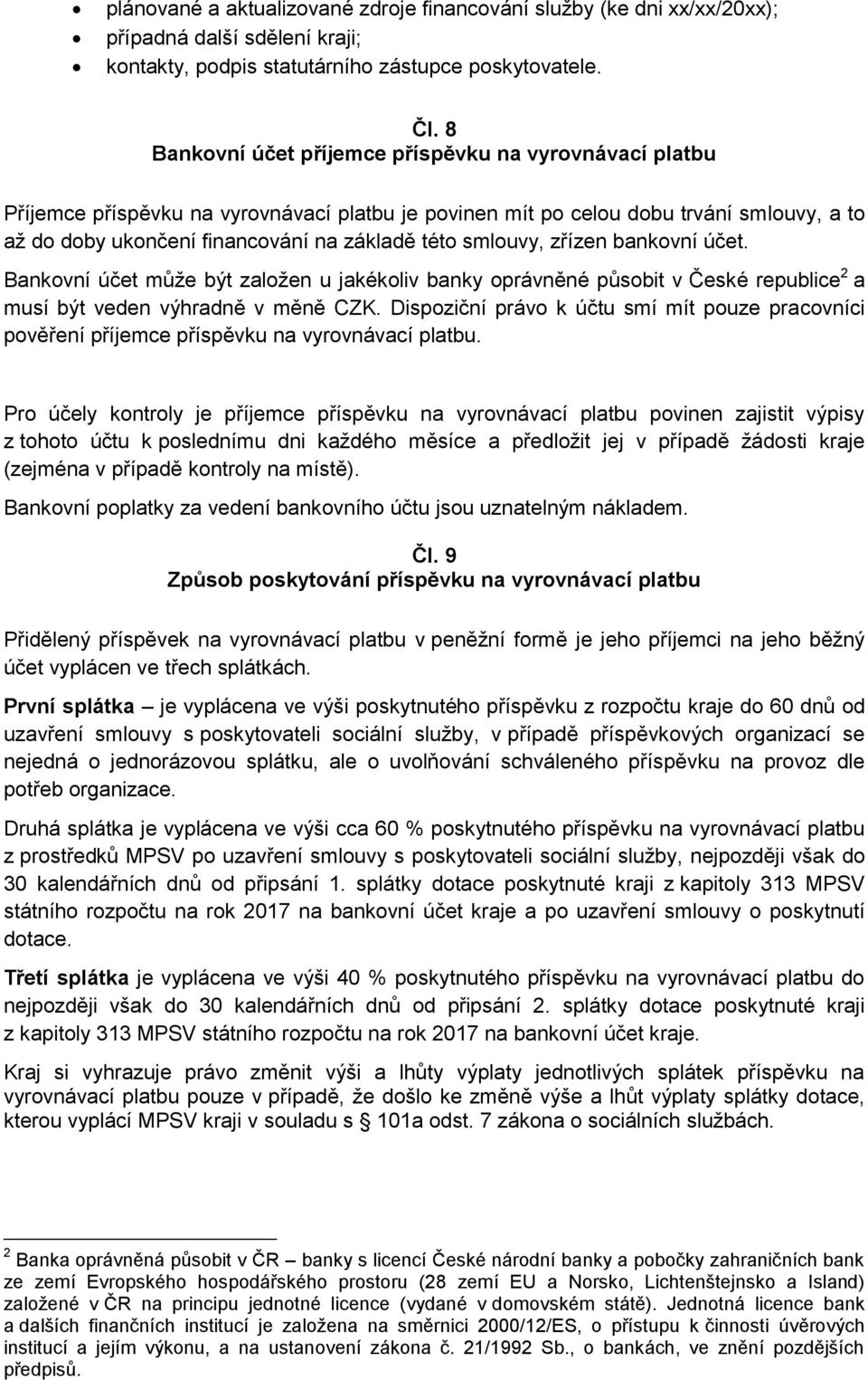 smlouvy, zřízen bankovní účet. Bankovní účet může být založen u jakékoliv banky oprávněné působit v České republice 2 a musí být veden výhradně v měně CZK.