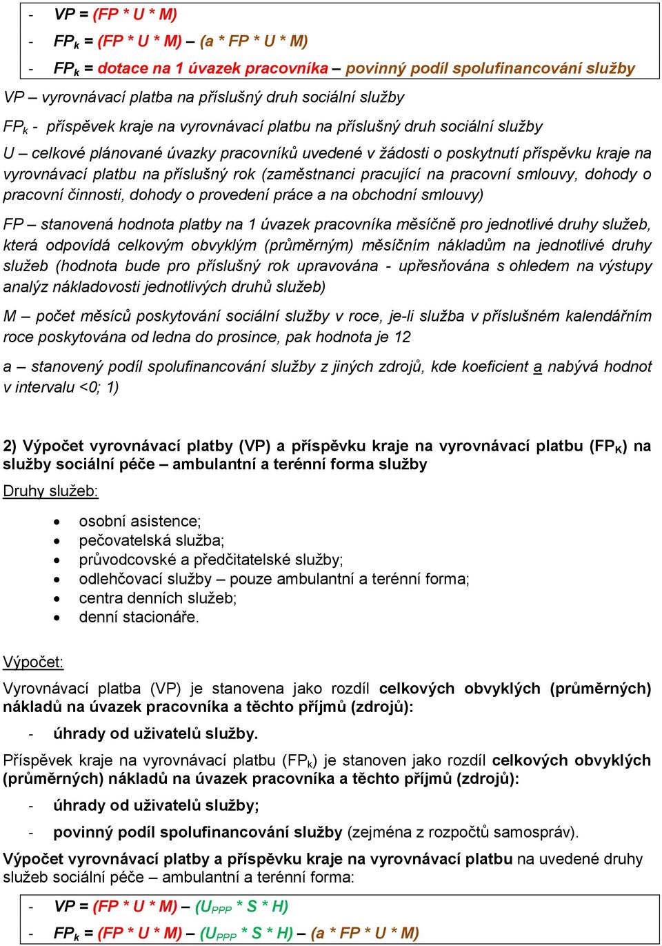 (zaměstnanci pracující na pracovní smlouvy, dohody o pracovní činnosti, dohody o provedení práce a na obchodní smlouvy) FP stanovená hodnota platby na 1 úvazek pracovníka měsíčně pro jednotlivé druhy