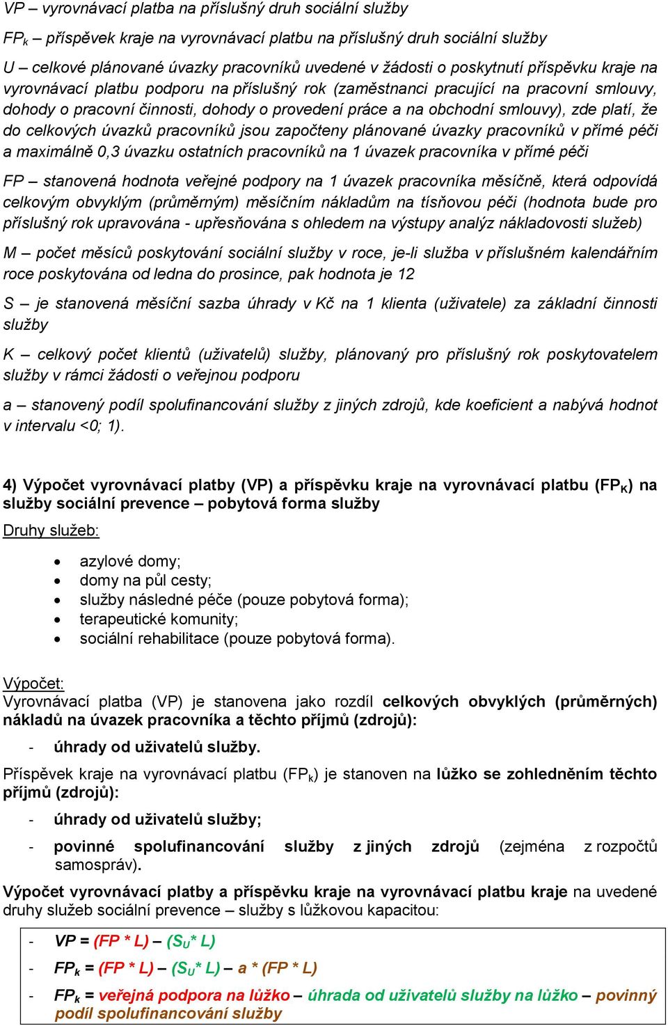 platí, že do celkových úvazků pracovníků jsou započteny plánované úvazky pracovníků v přímé péči a maximálně 0,3 úvazku ostatních pracovníků na 1 úvazek pracovníka v přímé péči FP stanovená hodnota