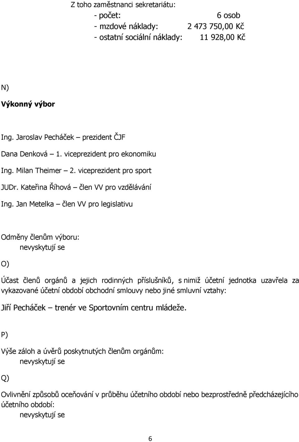 Jan Metelka člen VV pro legislativu Odměny členům výboru: O) Účast členů orgánů a jejich rodinných příslušníků, s nimiž účetní jednotka uzavřela za vykazované účetní období obchodní