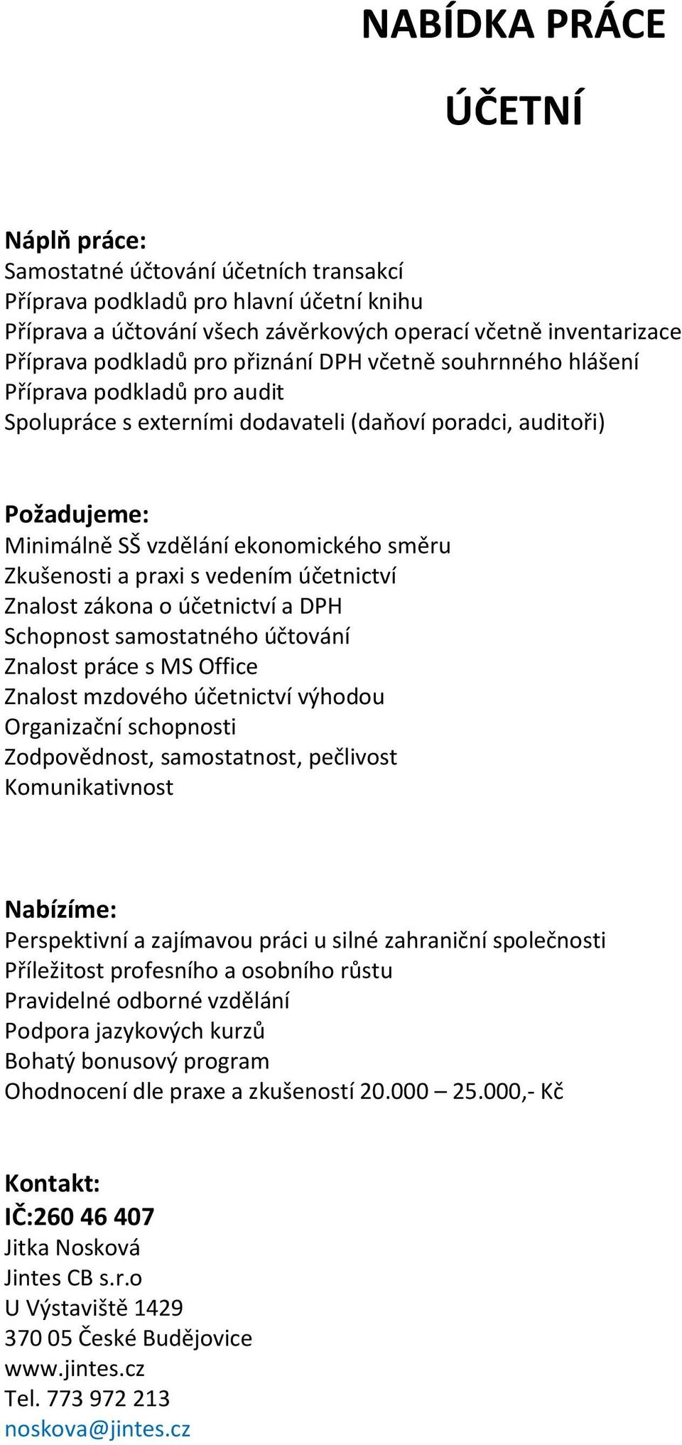 účetnictví Znalost zákona o účetnictví a DPH Schopnost samostatného účtování Znalost práce s MS Office Znalost mzdového účetnictví výhodou Organizační schopnosti Zodpovědnost, samostatnost, pečlivost