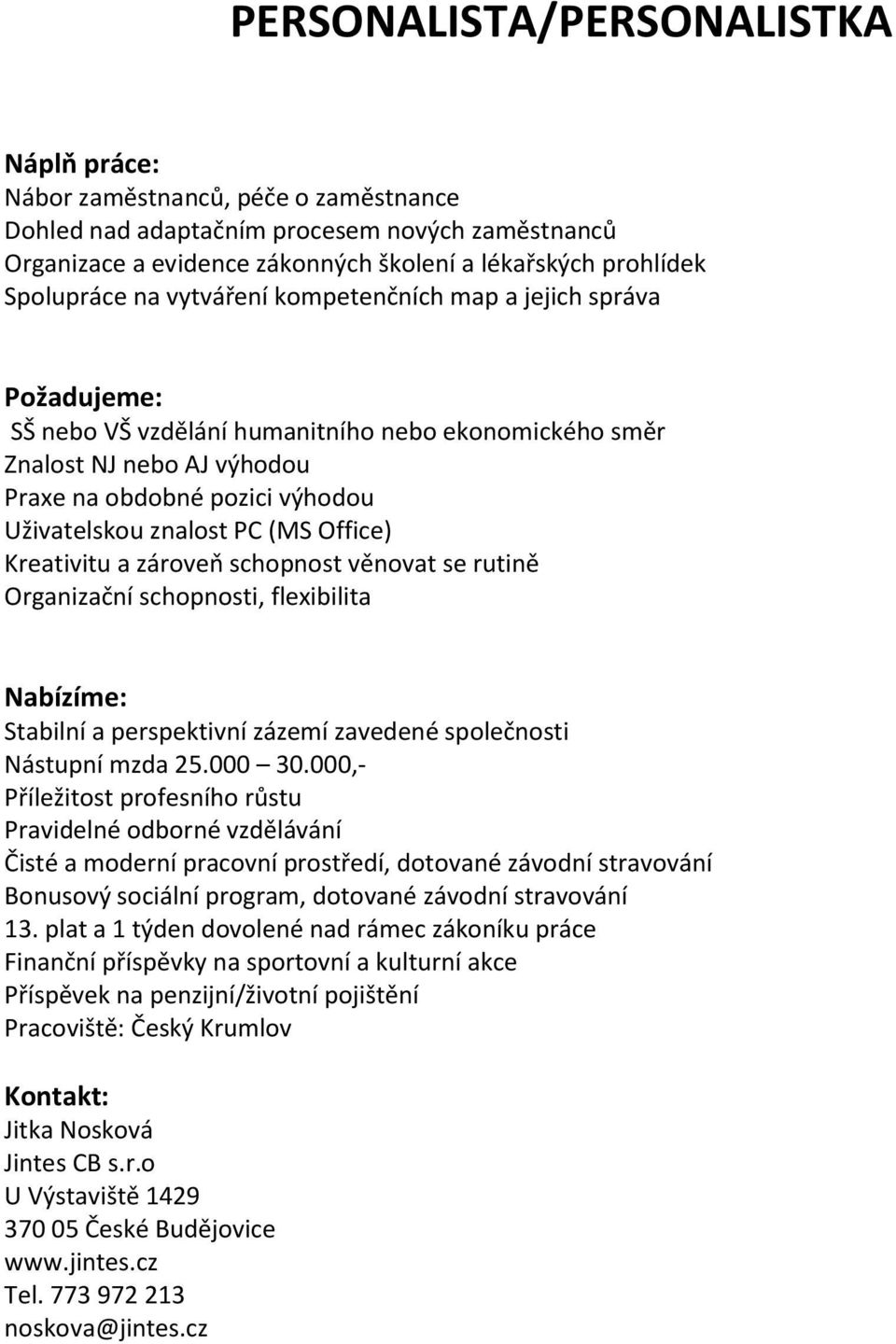 Office) Kreativitu a zároveň schopnost věnovat se rutině Organizační schopnosti, flexibilita Stabilní a perspektivní zázemí zavedené společnosti Nástupní mzda 25.000 30.