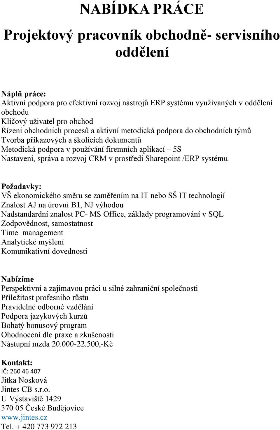 systému Požadavky: VŠ ekonomického směru se zaměřením na IT nebo SŠ IT technologií Znalost AJ na úrovni B1, NJ výhodou Nadstandardní znalost PC- MS Office, základy programování v SQL Zodpovědnost,