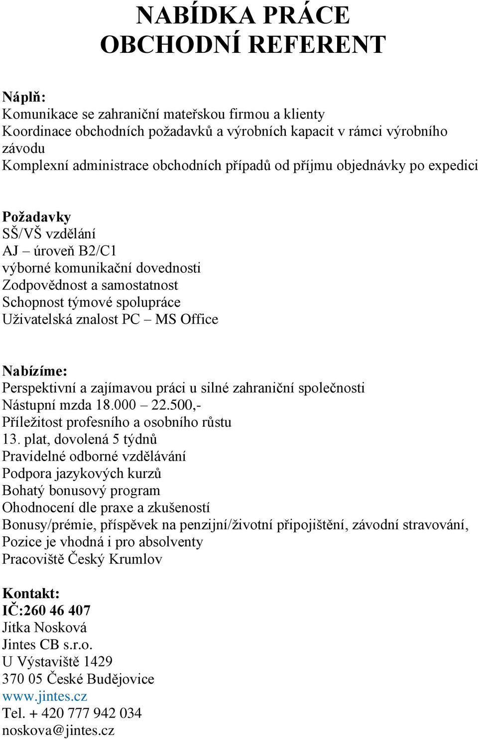 Perspektivní a zajímavou práci u silné zahraniční společnosti Nástupní mzda 18.000 22.500,- Příležitost profesního a osobního růstu 13.