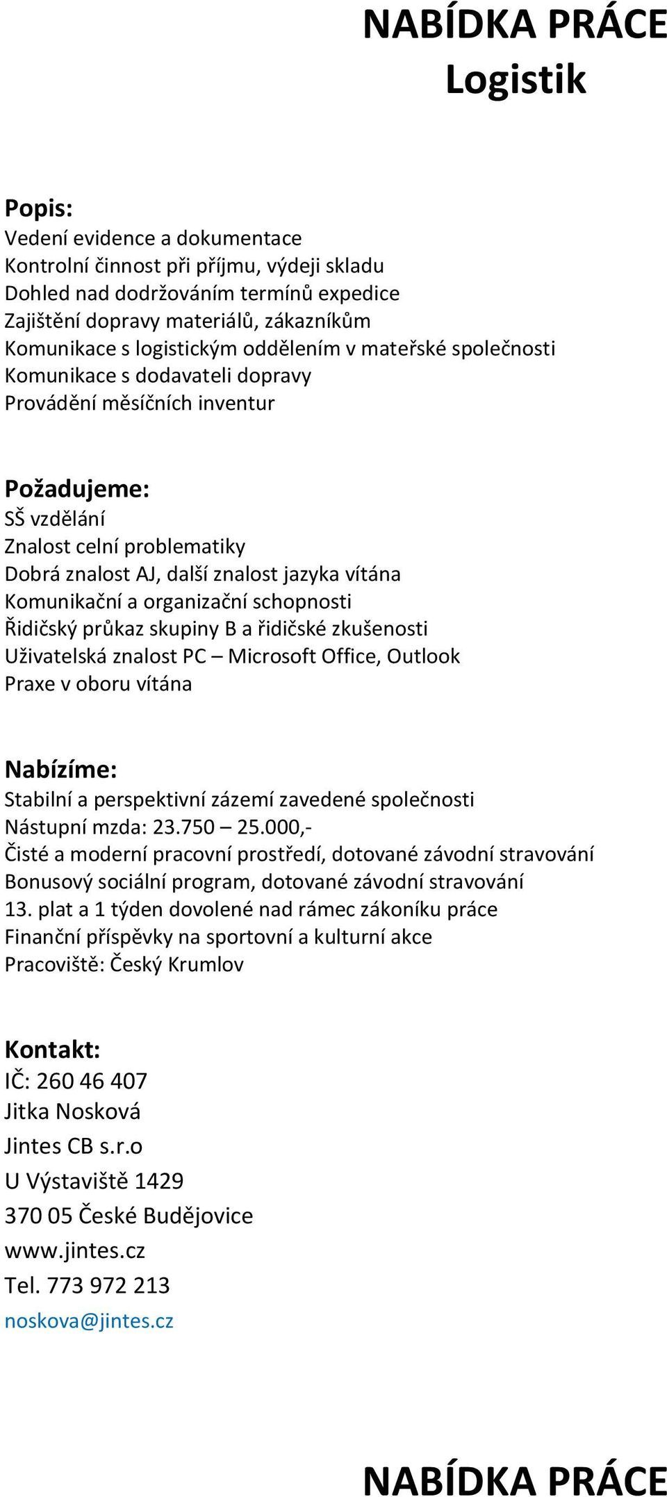 Komunikační a organizační schopnosti Řidičský průkaz skupiny B a řidičské zkušenosti Uživatelská znalost PC Microsoft Office, Outlook Praxe v oboru vítána Stabilní a perspektivní zázemí zavedené