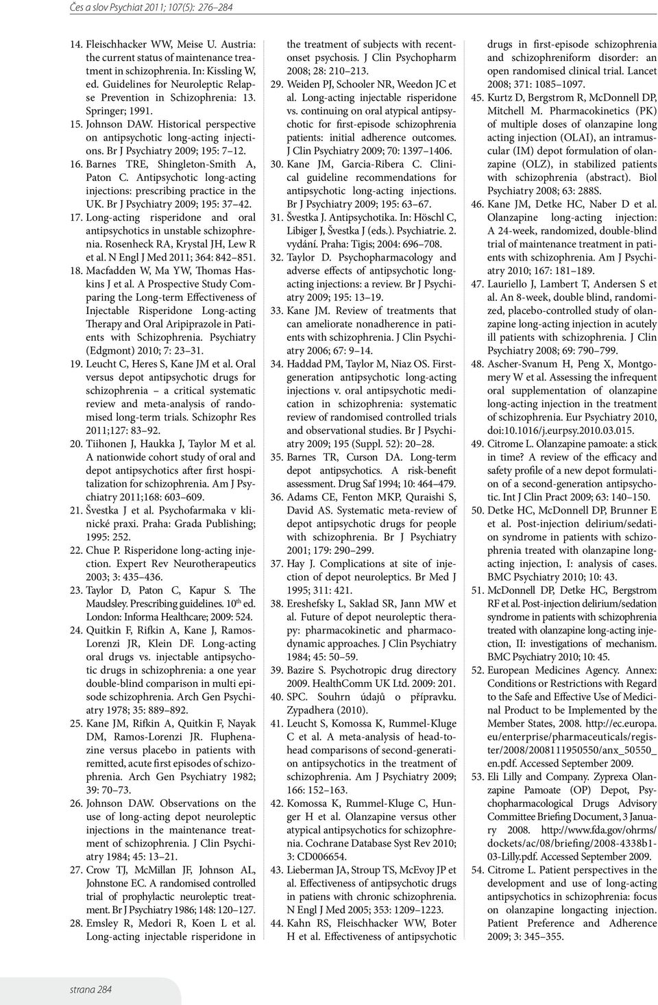 Antipsychotic long-acting injections: prescribing practice in the UK. Br J Psychiatry 2009; 195: 37 42. 17. Long-acting risperidone and oral antipsychotics in unstable schizophrenia.