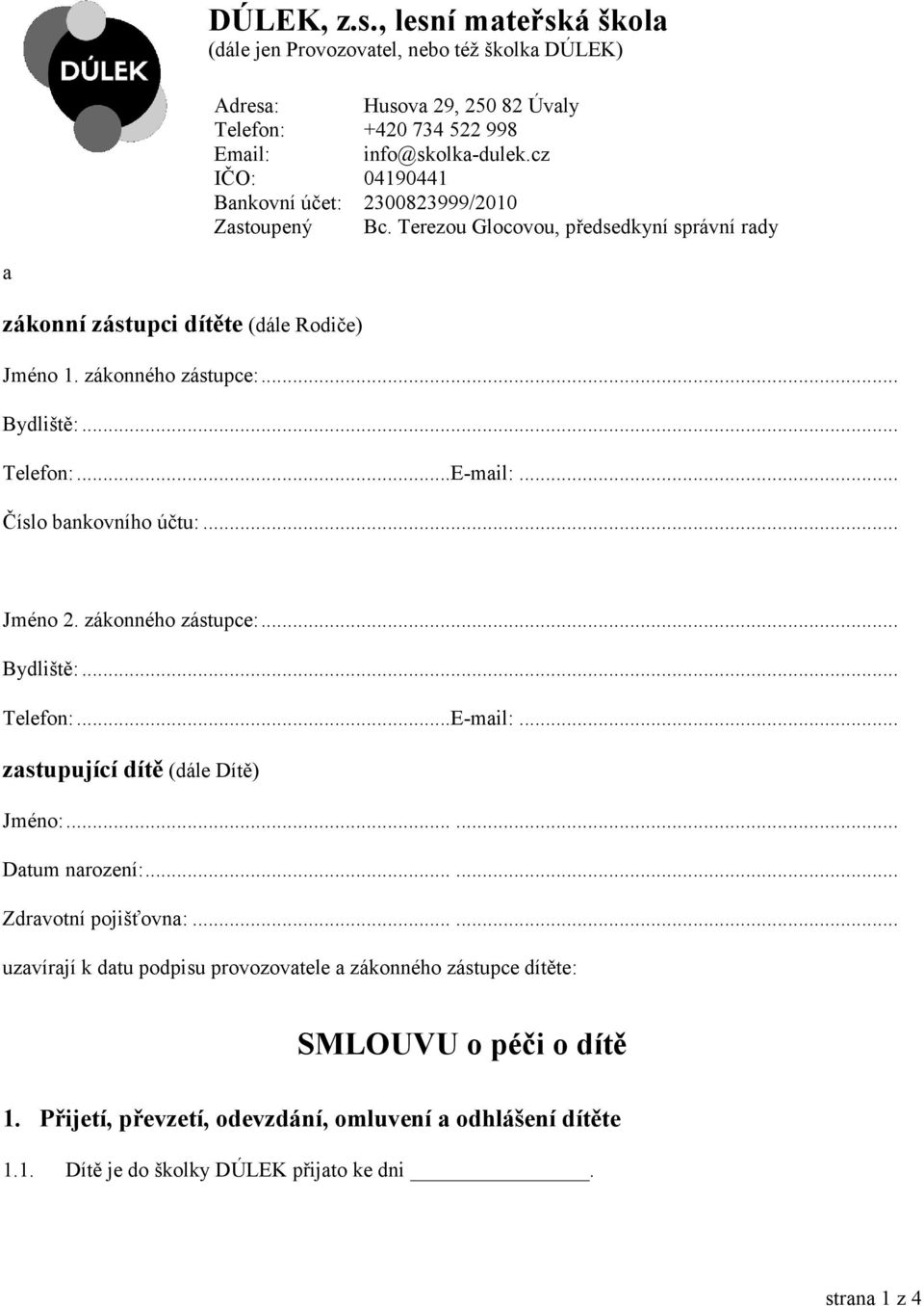 .. Telefon:... E-mail:... Číslo bankovního účtu:... Jméno 2. zákonného zástupce:... Bydliště:... Telefon:... E-mail:... zastupující dítě (dále Dítě) Jméno:...... Datum narození:.