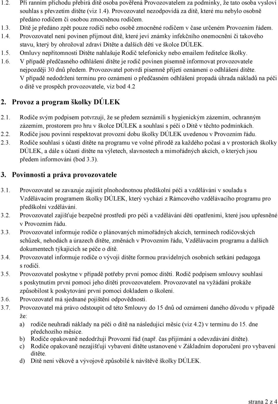 1.4. Provozovatel není povinen přijmout dítě, které jeví známky infekčního onemocnění či takového stavu, který by ohrožoval zdraví Dítěte a dalších dětí ve školce DÚLEK. 1.5.