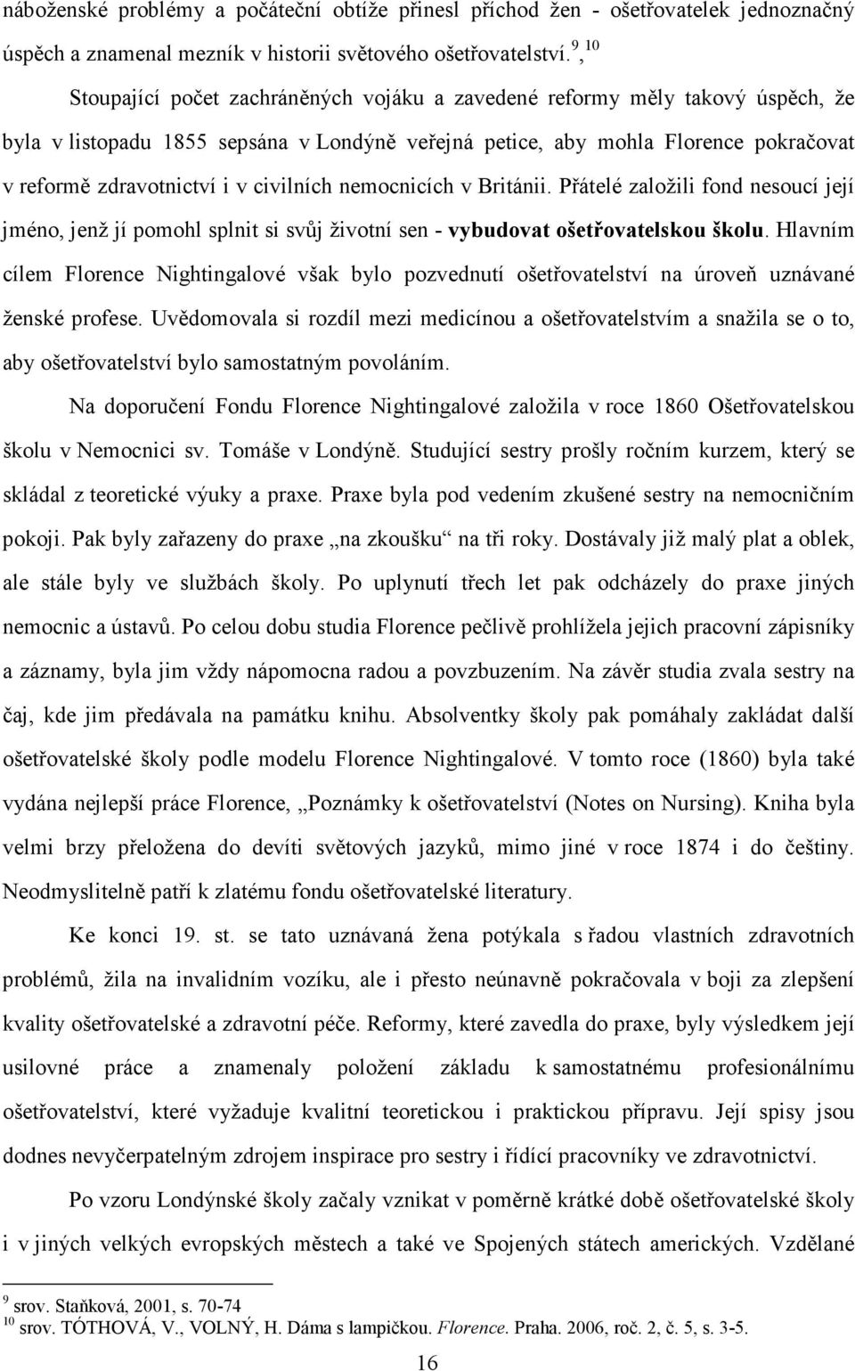 civilních nemocnicích v Británii. Přátelé založili fond nesoucí její jméno, jenž jí pomohl splnit si svůj životní sen - vybudovat ošetřovatelskou školu.