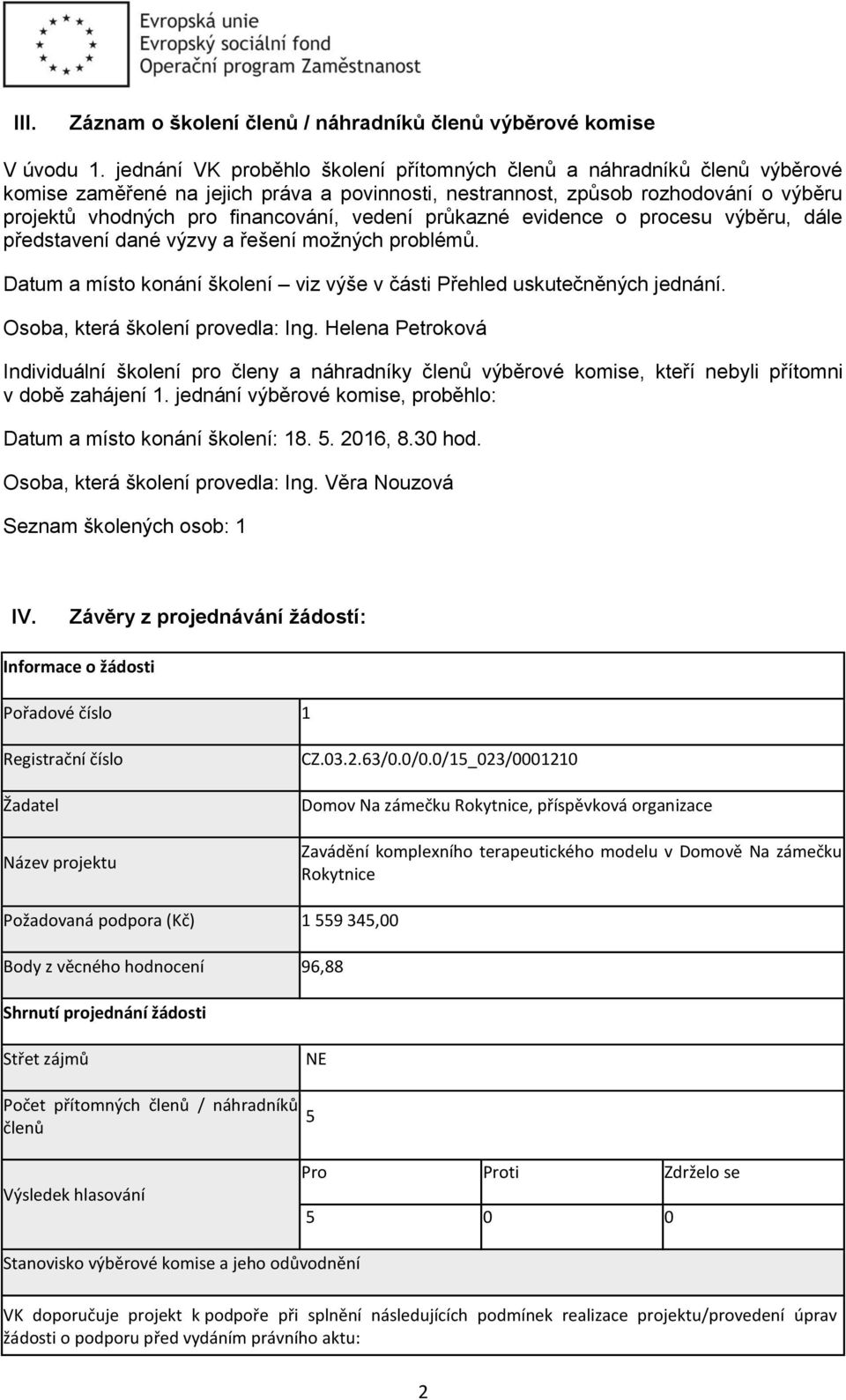 evidence o procesu výběru, dále představení dané výzvy a řešení možných problémů. Datum a místo konání školení viz výše v části Přehled uskutečněných jednání. Osoba, která školení provedla: Ing.