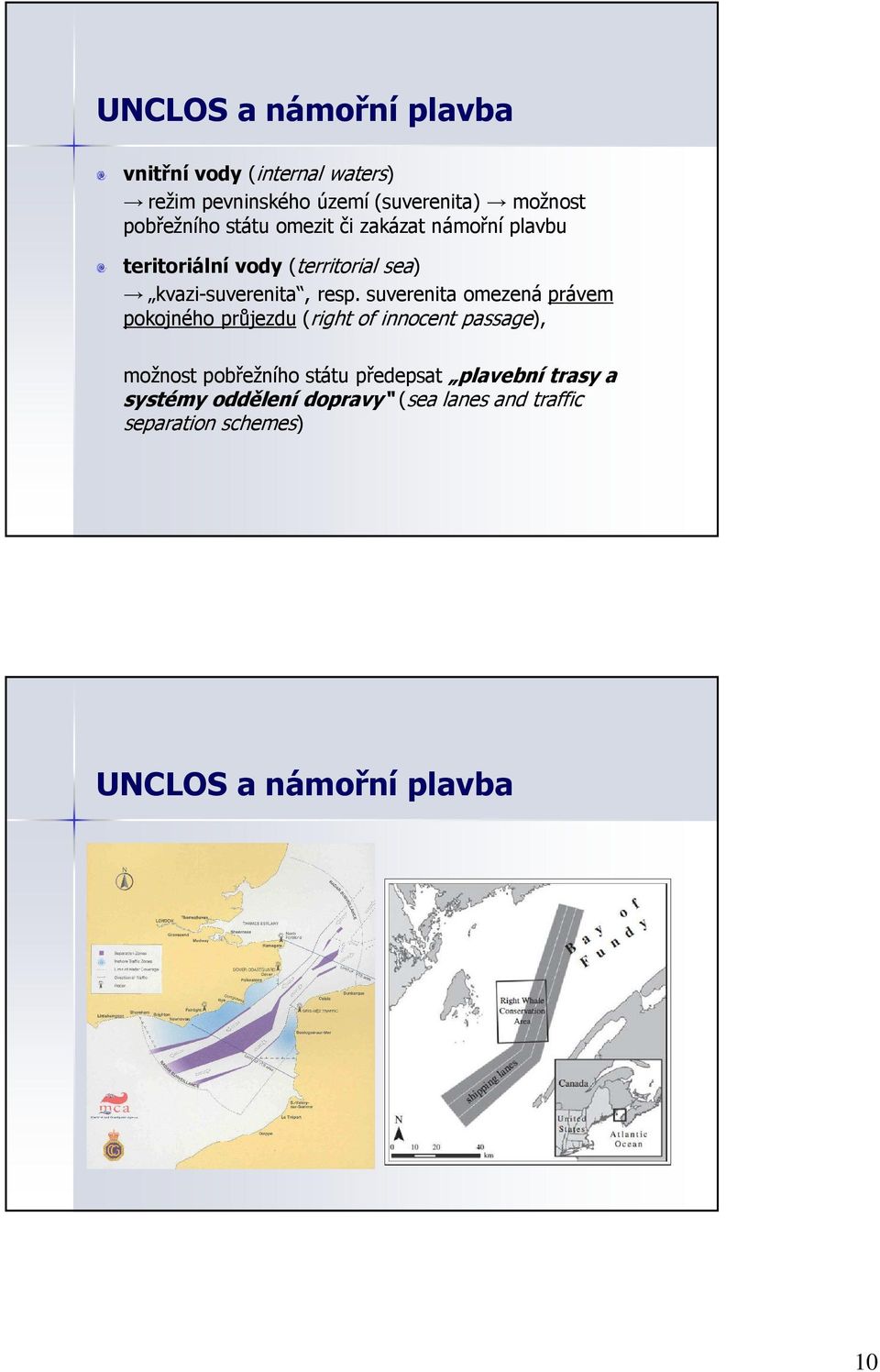 resp. suverenita omezená právem pokojného průjezdu (right of innocent passage), možnost pobřežního státu
