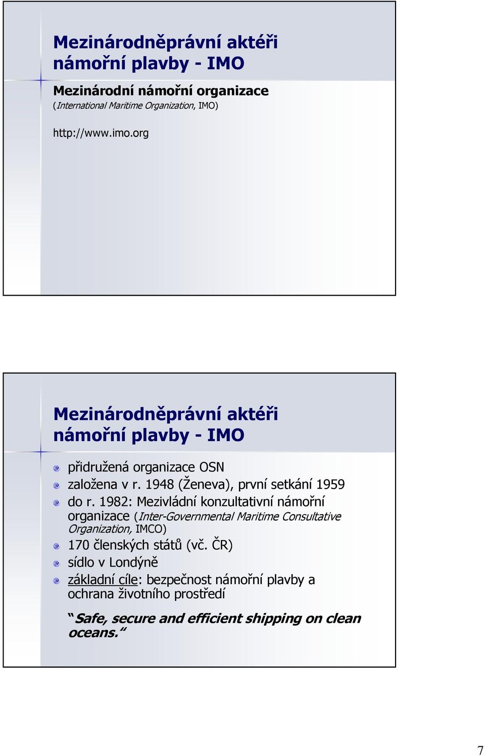 1982: Mezivládní konzultativní námořní organizace (Inter-Governmental Maritime Consultative Organization, IMCO) 170 členských států (vč.