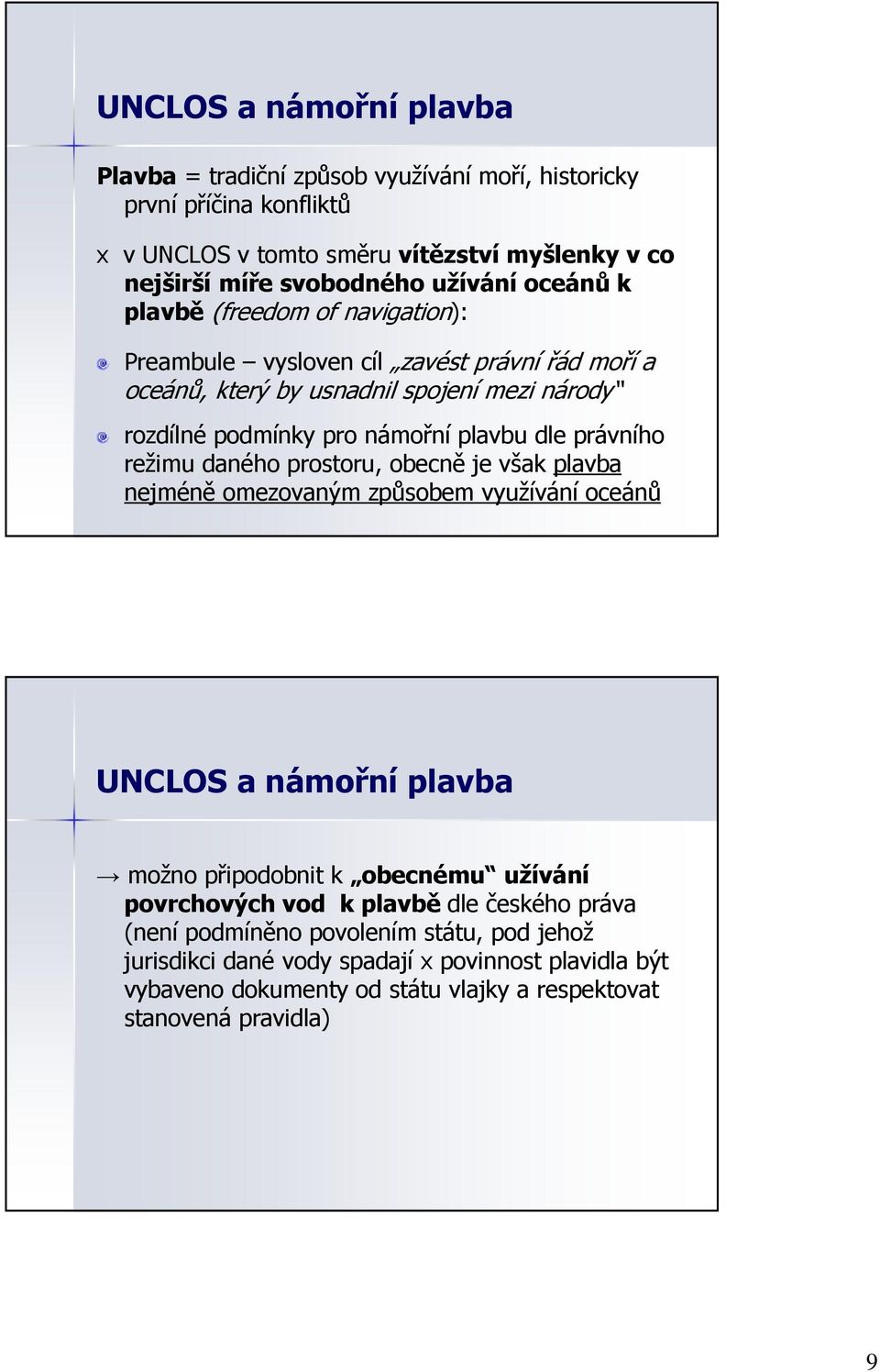 právního režimu daného prostoru, obecně je však plavba nejméně omezovaným způsobem využívání oceánů UNCLOS a námořní plavba možno připodobnit k obecnému užívání povrchových vod k