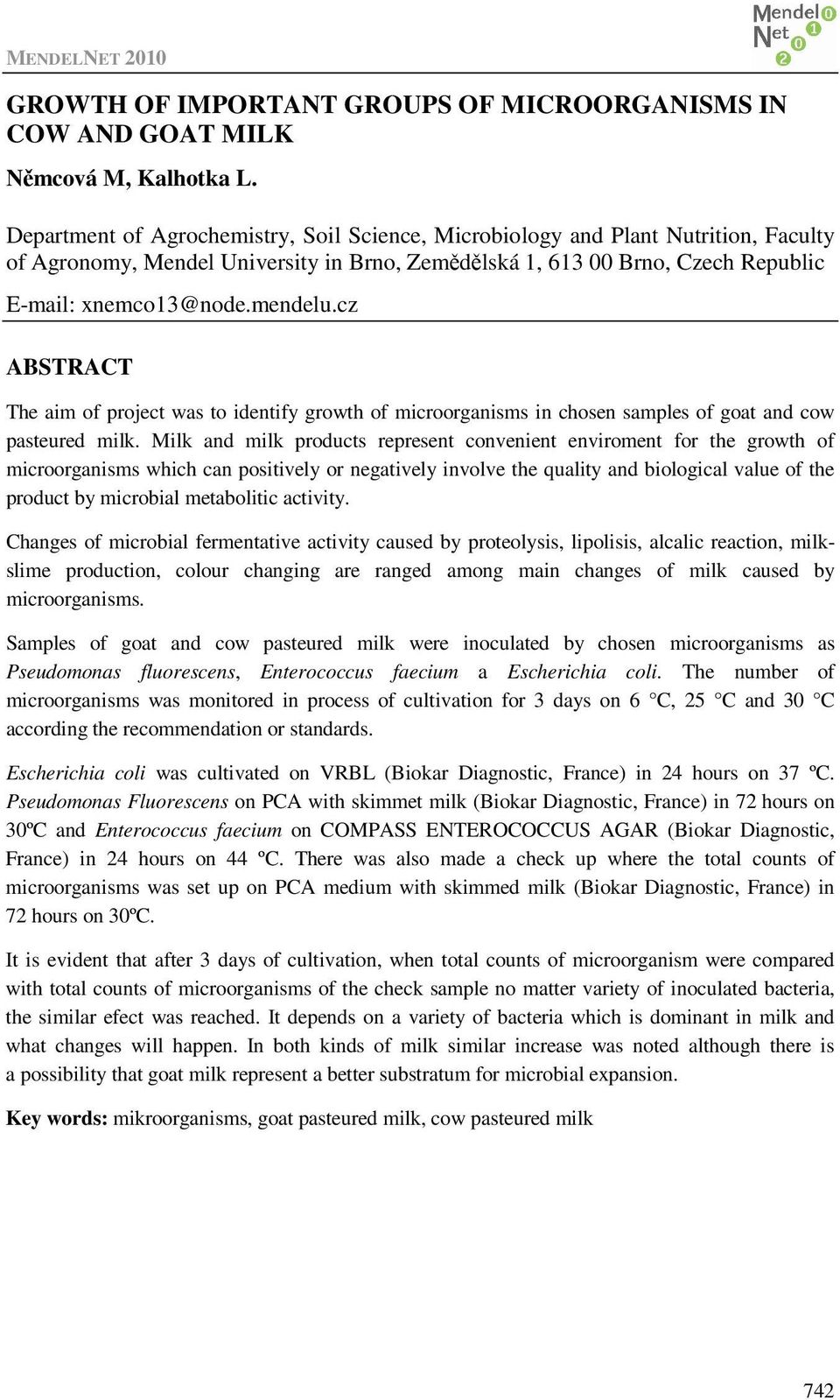 cz ABSTRACT The aim of project was to identify growth of microorganisms in chosen samples of goat and cow pasteured milk.