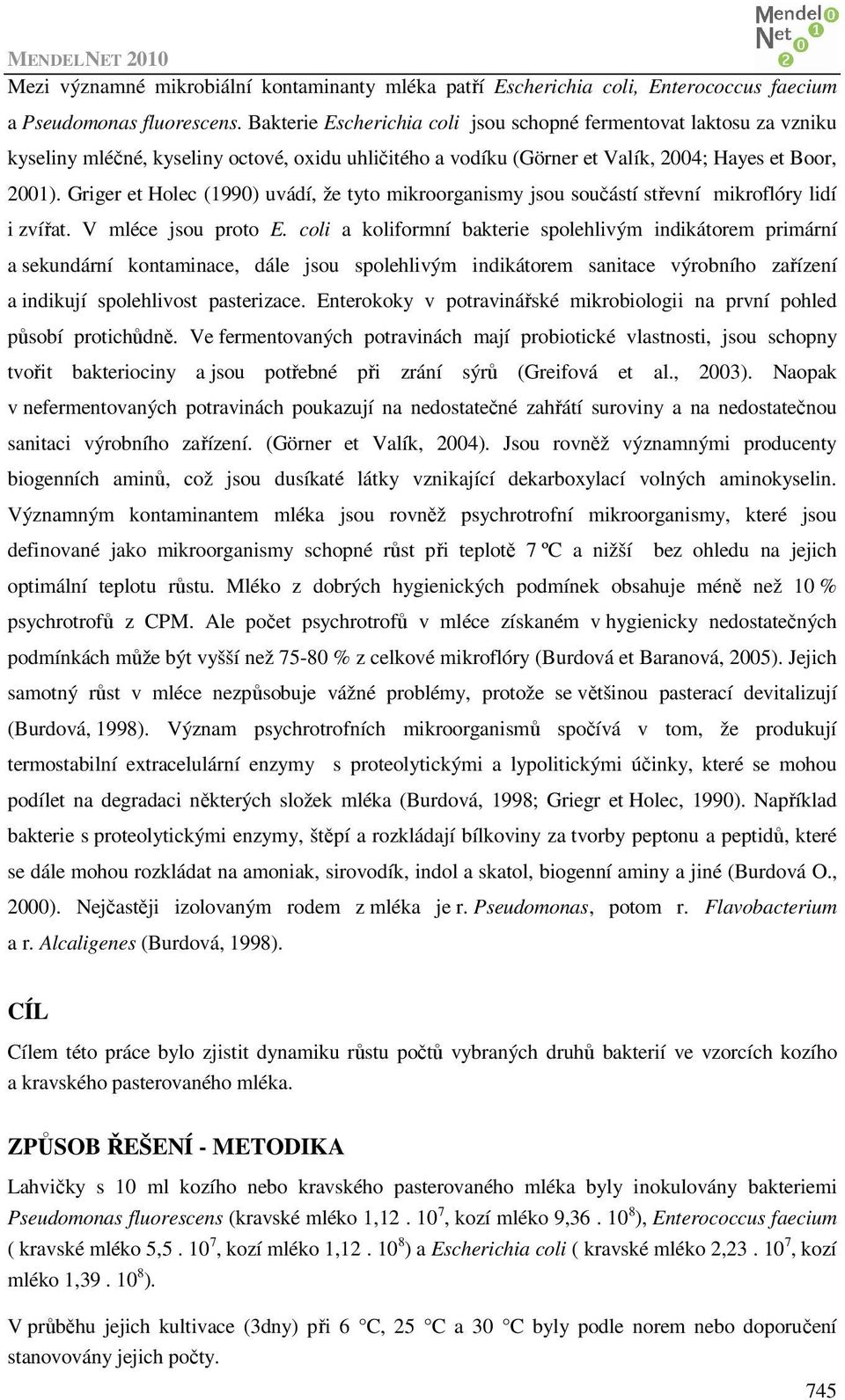 Griger et Holec (1990) uvádí, že tyto mikroorganismy jsou součástí střevní mikroflóry lidí i zvířat. V mléce jsou proto E.
