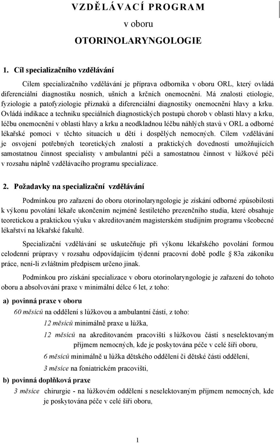 Má znalosti etiologie, fyziologie a patofyziologie příznaků a diferenciální diagnostiky onemocnění hlavy a krku.