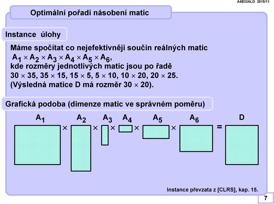 řadě 5, 5 5, 5 5, 5,, 5. (Výsledná matice D má rozměr ).