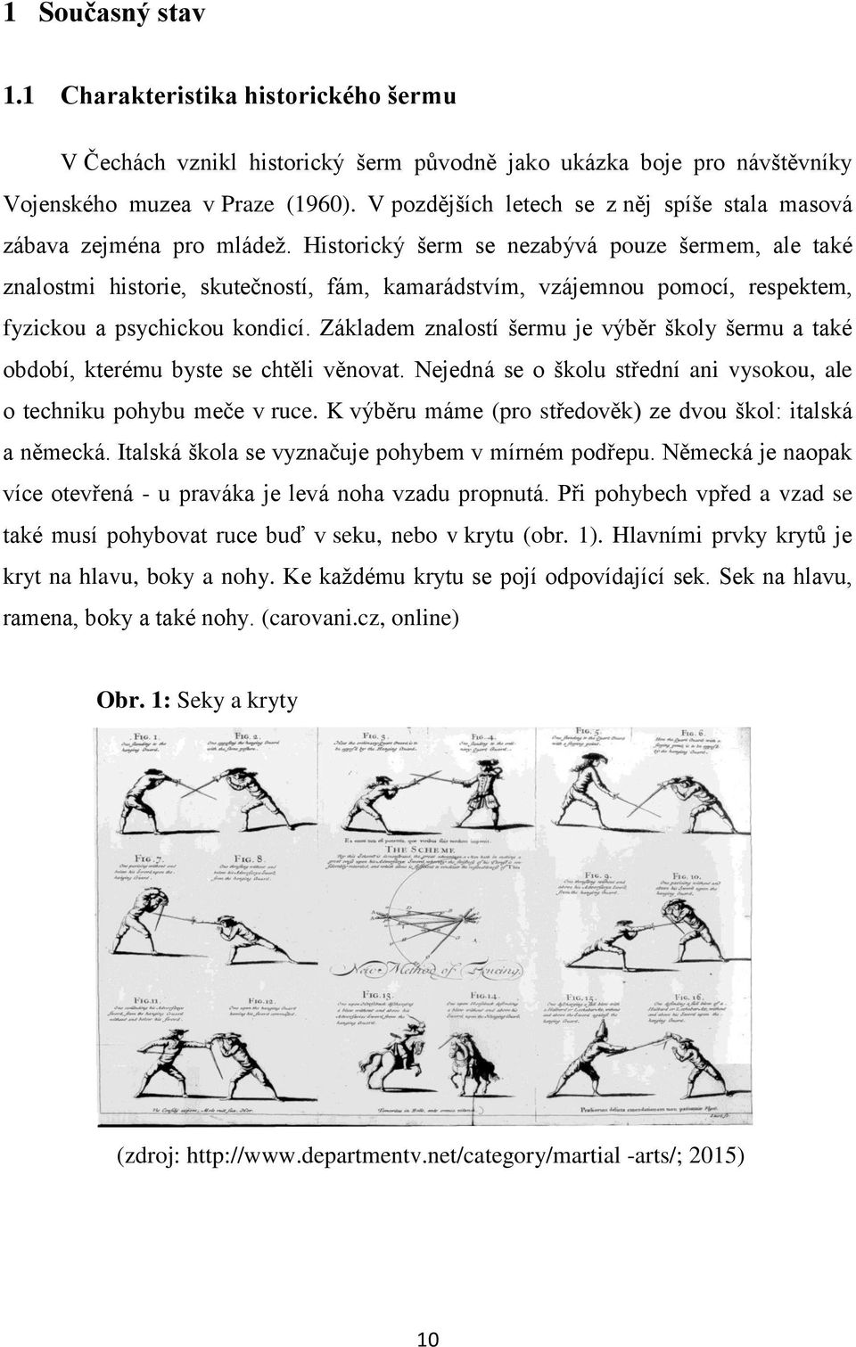 Historický šerm se nezabývá pouze šermem, ale také znalostmi historie, skutečností, fám, kamarádstvím, vzájemnou pomocí, respektem, fyzickou a psychickou kondicí.