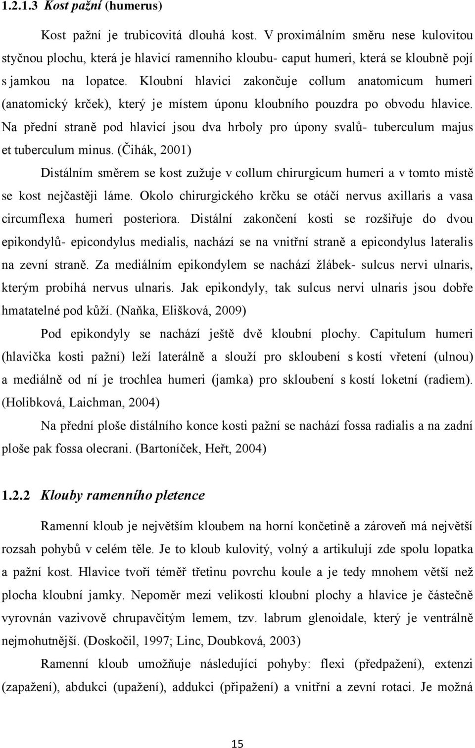 Kloubní hlavici zakončuje collum anatomicum humeri (anatomický krček), který je místem úponu kloubního pouzdra po obvodu hlavice.