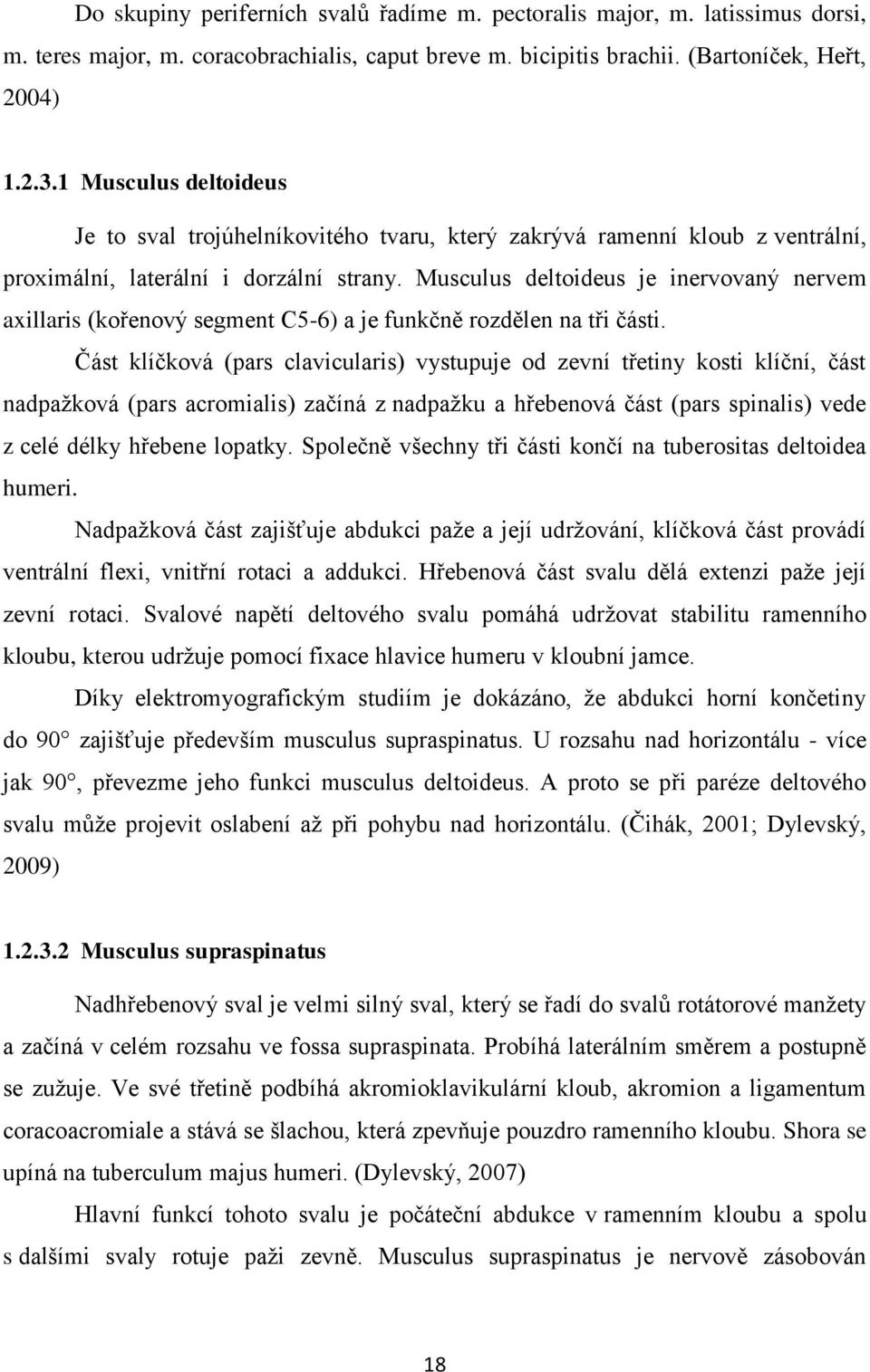 Musculus deltoideus je inervovaný nervem axillaris (kořenový segment C5-6) a je funkčně rozdělen na tři části.