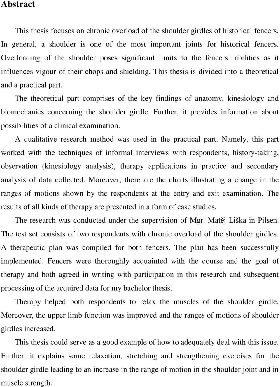 The theoretical part comprises of the key findings of anatomy, kinesiology and biomechanics concerning the shoulder girdle.