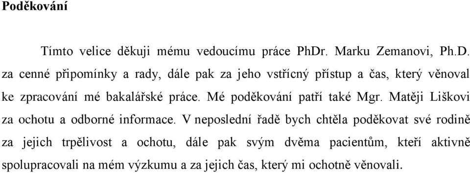 za cenné připomínky a rady, dále pak za jeho vstřícný přístup a čas, který věnoval ke zpracování mé bakalářské práce.