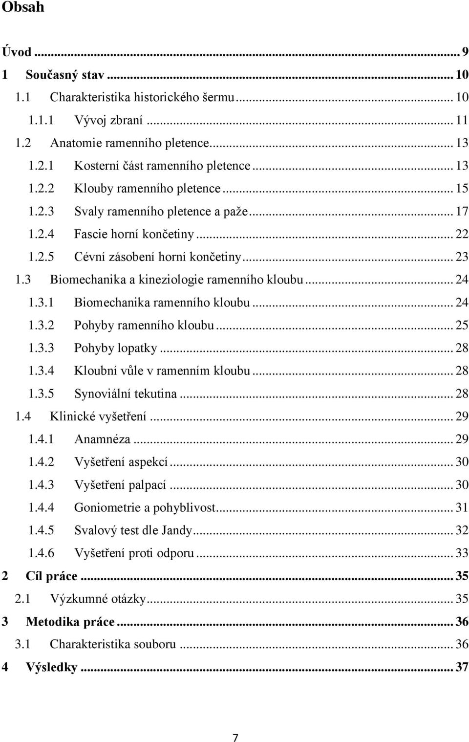 .. 24 1.3.2 Pohyby ramenního kloubu... 25 1.3.3 Pohyby lopatky... 28 1.3.4 Kloubní vůle v ramenním kloubu... 28 1.3.5 Synoviální tekutina... 28 1.4 Klinické vyšetření... 29 1.4.1 Anamnéza... 29 1.4.2 Vyšetření aspekcí.