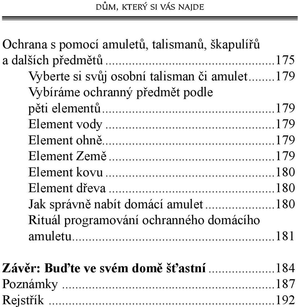 ..179 Element vody...179 Element ohně...179 Element Země...179 Element kovu...180 Element dřeva.