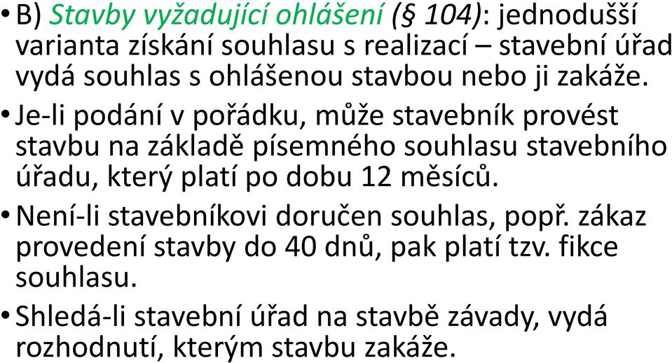 Je-li podání v pořádku, může stavebník provést stavbu na základě písemného souhlasu stavebního úřadu, který platí po