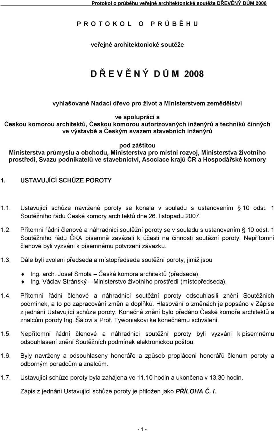 životního prostředí, Svazu podnikatelů ve stavebnictví, Asociace krajů ČR a Hospodářské komory 1. USTAVUJÍCÍ SCHŮZE POROTY 1.1. Ustavující schůze navržené poroty se konala v souladu s ustanovením 10 odst.