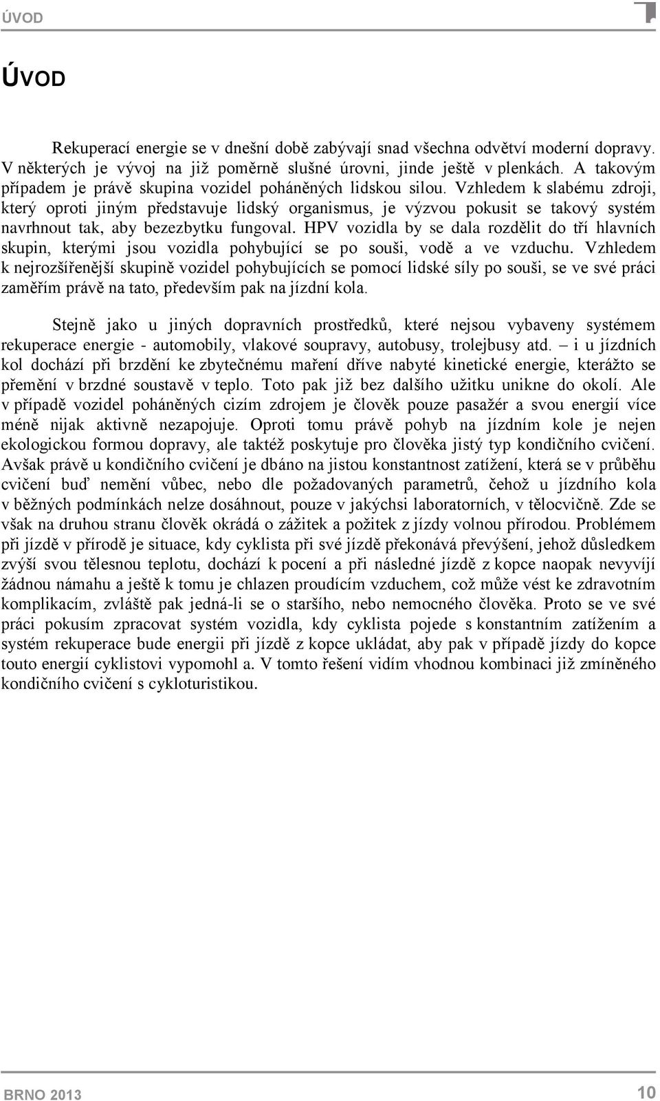 Vzhledem k slabému zdroji, který oproti jiným představuje lidský organismus, je výzvou pokusit se takový systém navrhnout tak, aby bezezbytku fungoval.