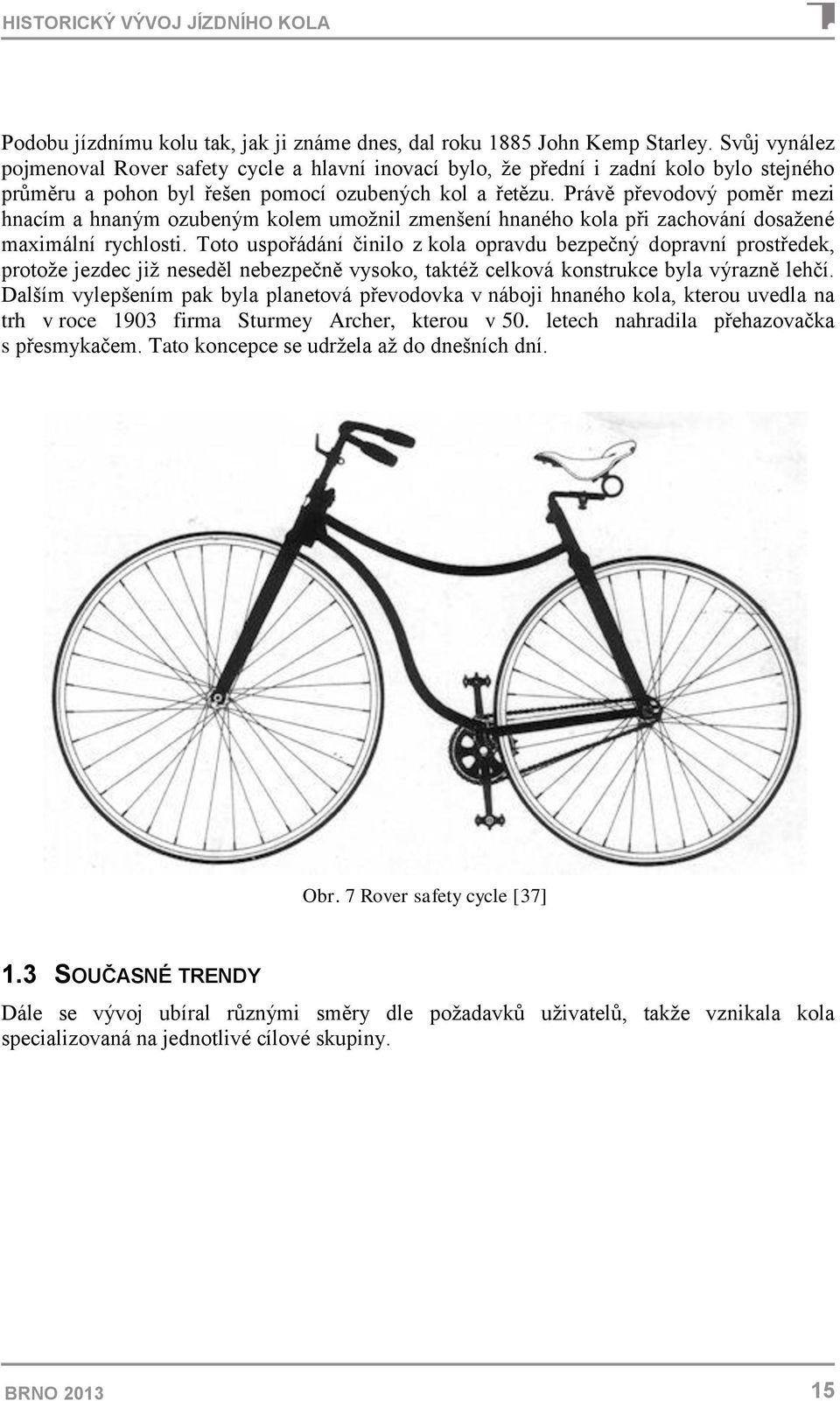 Právě převodový poměr mezi hnacím a hnaným ozubeným kolem umožnil zmenšení hnaného kola při zachování dosažené maximální rychlosti.