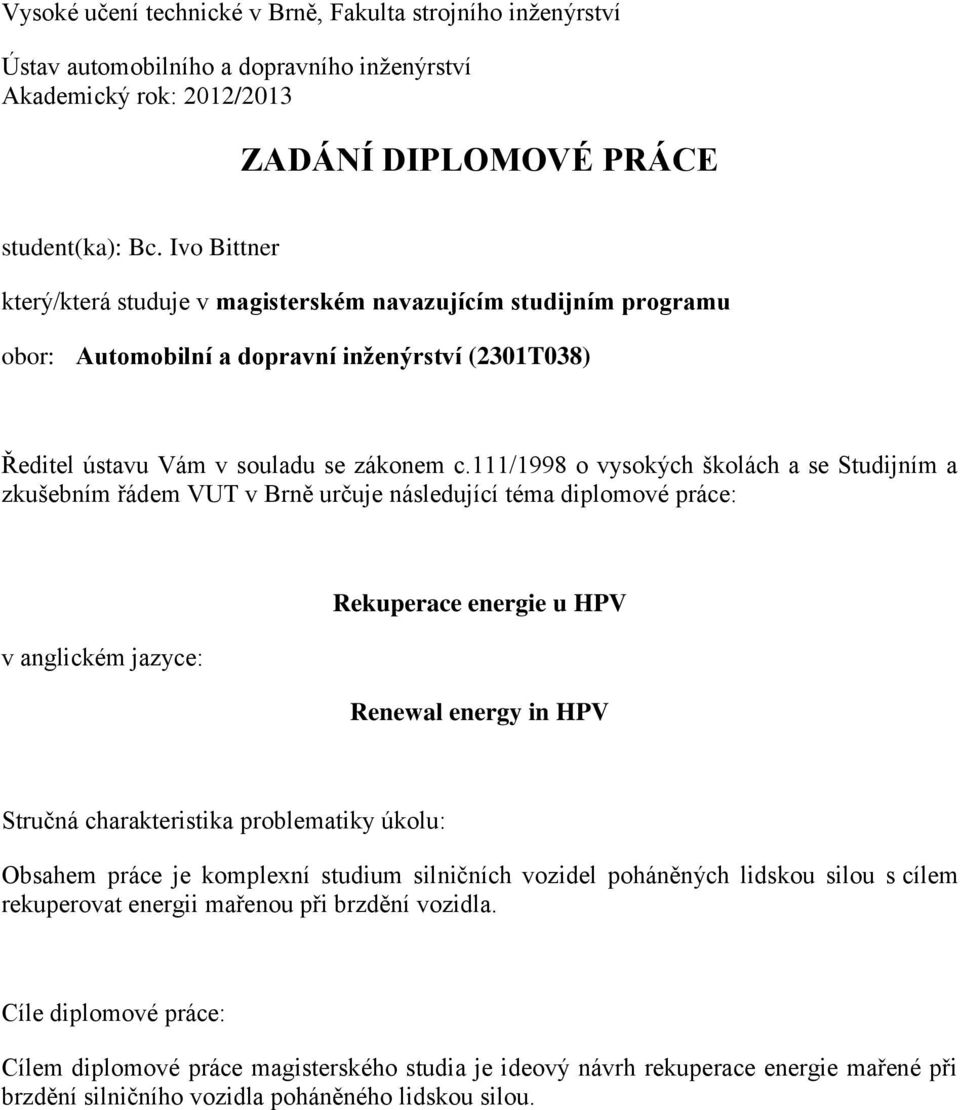 111/1998 o vysokých školách a se Studijním a zkušebním řádem VUT v Brně určuje následující téma diplomové práce: v anglickém jazyce: Rekuperace energie u HPV Renewal energy in HPV Stručná