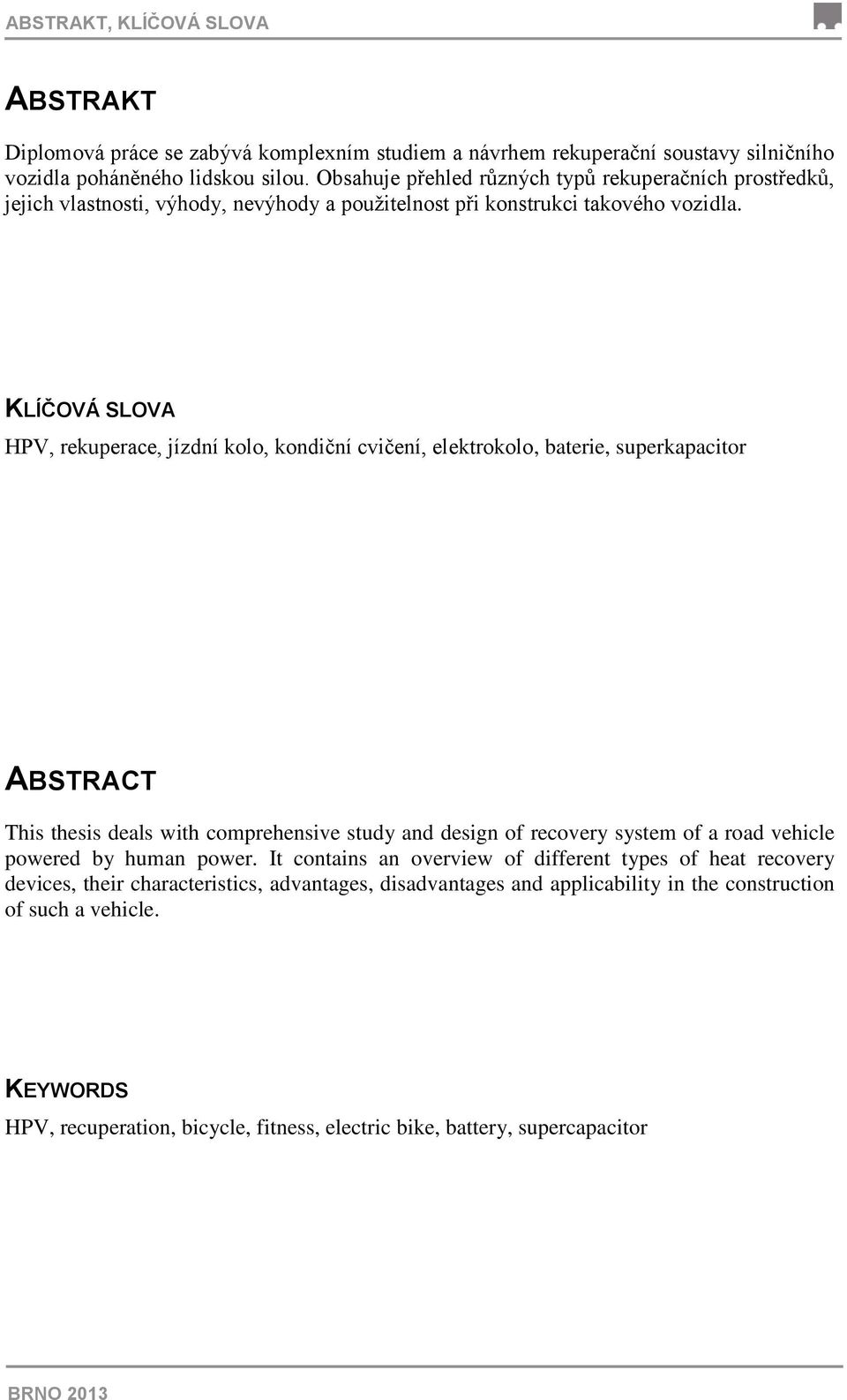 KLÍČOVÁ SLOVA HPV, rekuperace, jízdní kolo, kondiční cvičení, elektrokolo, baterie, superkapacitor ABSTRACT This thesis deals with comprehensive study and design of recovery system of a road