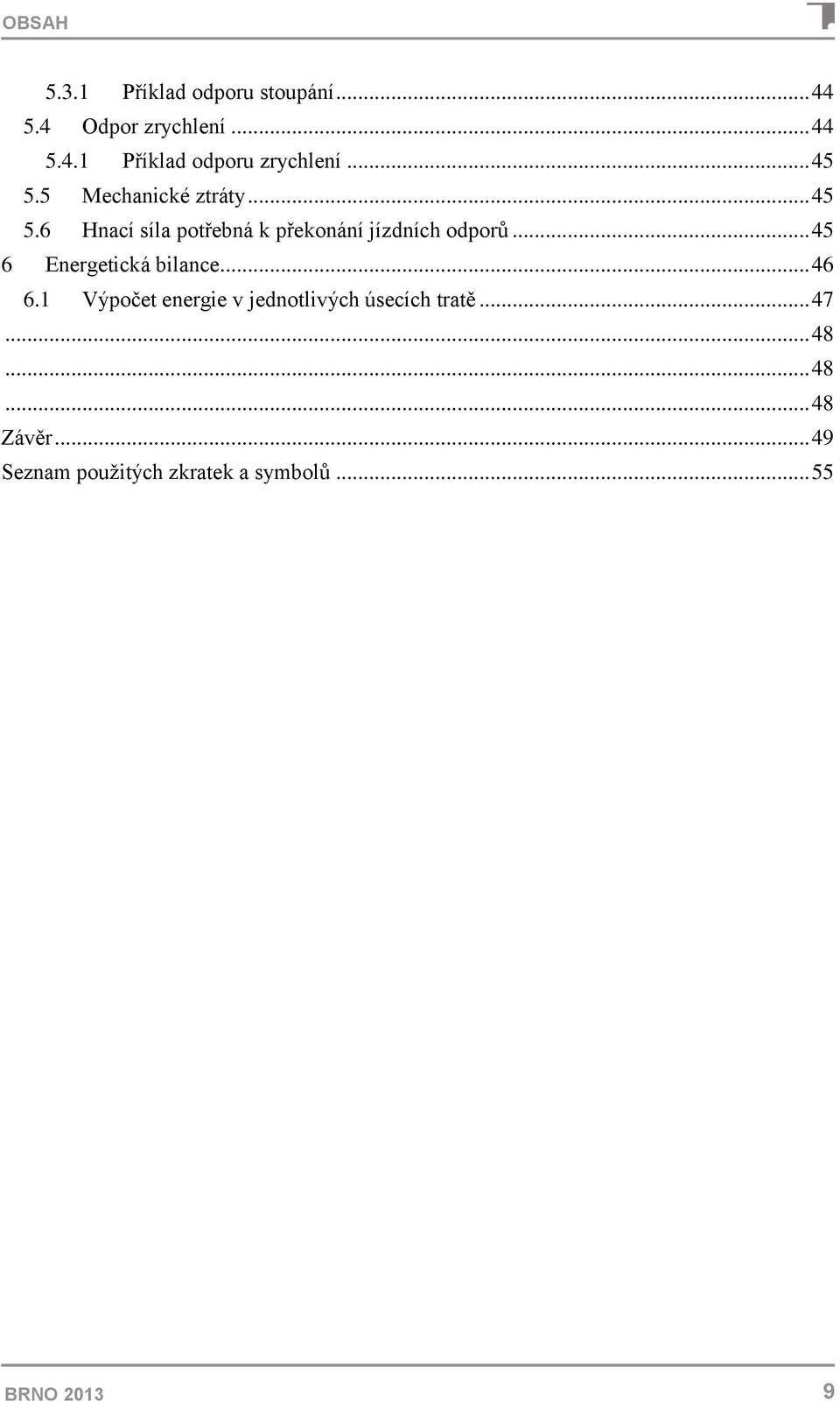 .. 45 6 Energetická bilance... 46 6.1 Výpočet energie v jednotlivých úsecích tratě... 47.