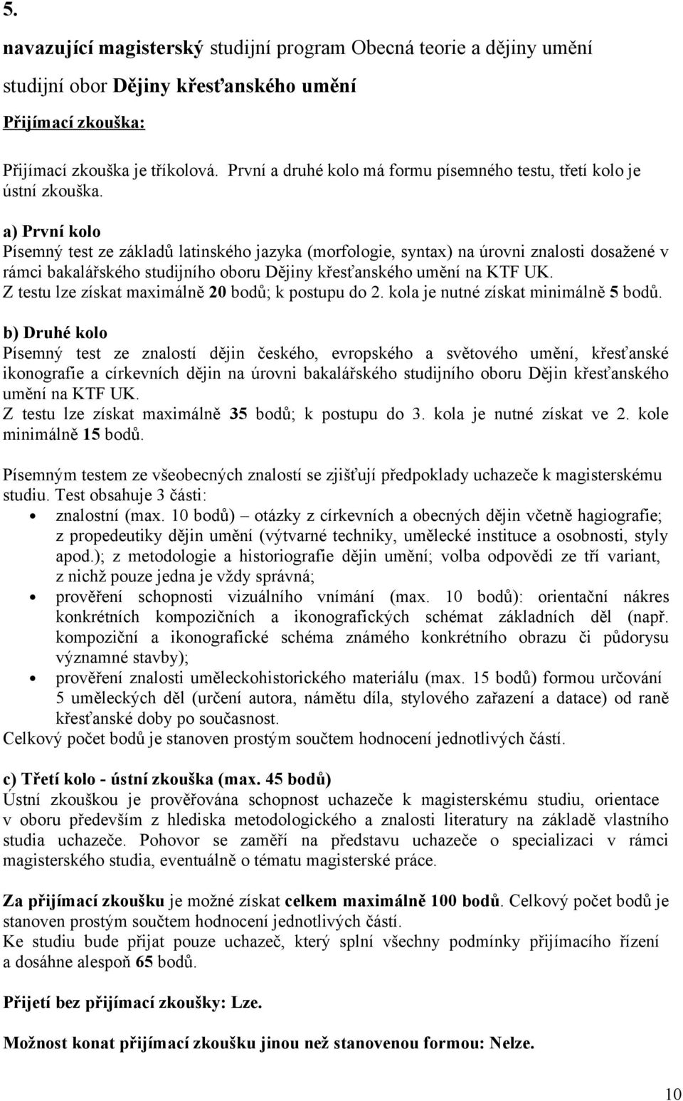 a) První kolo Písemný test ze základů latinského jazyka (morfologie, syntax) na úrovni znalosti dosažené v rámci bakalářského studijního oboru Dějiny křesťanského umění na KTF UK.