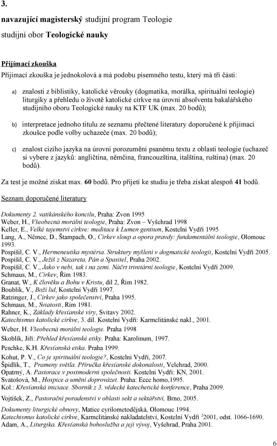 (max. 20 bodů); b) interpretace jednoho titulu ze seznamu přečtené literatury doporučené k přijímací zkoušce podle volby uchazeče (max.