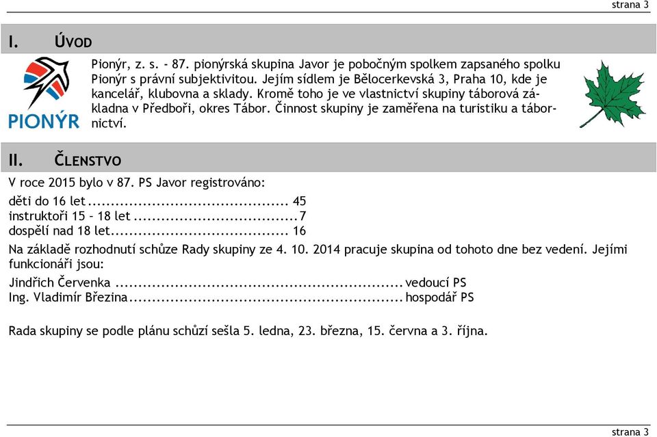 Činnost skupiny je zaměřena na turistiku a tábornictví. V roce 2015 bylo v 87. PS Javor registrováno: děti do 16 let... 45 instruktoři 15 18 let... 7 dospělí nad 18 let.