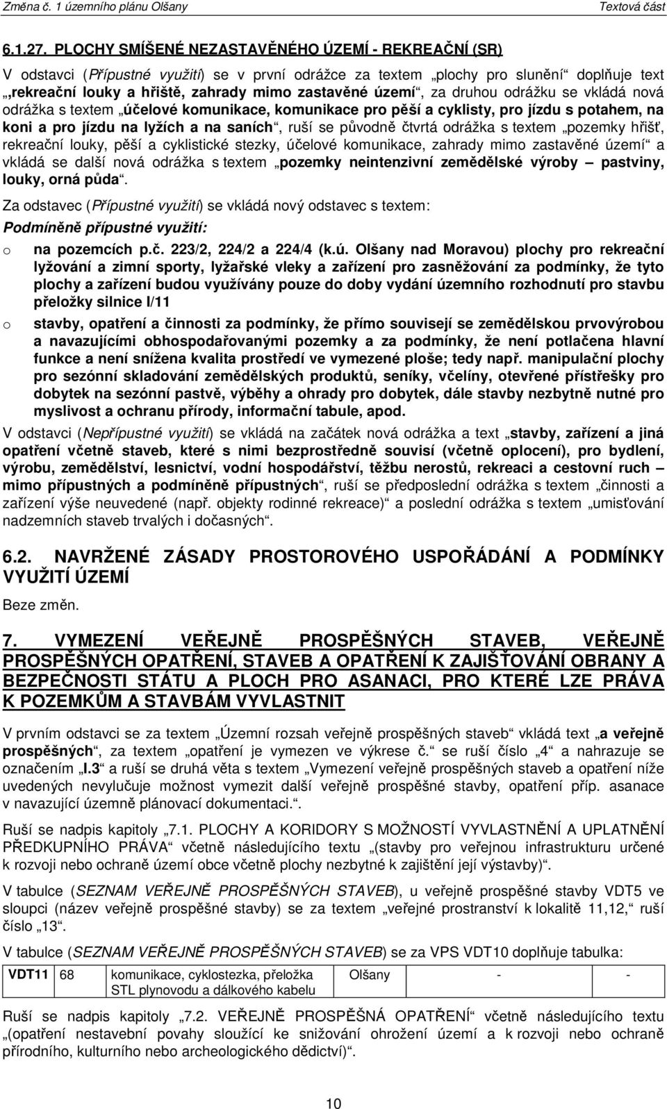 druhu drážku se vkládá nvá drážka s textem účelvé kmunikace, kmunikace pr pěší a cyklisty, pr jízdu s ptahem, na kni a pr jízdu na lyžích a na saních, ruší se půvdně čtvrtá drážka s textem pzemky