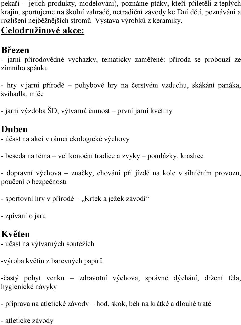 Celodružinové akce: Březen - jarní přírodovědné vycházky, tematicky zaměřené: příroda se probouzí ze zimního spánku - hry v jarní přírodě pohybové hry na čerstvém vzduchu, skákání panáka, švihadla,