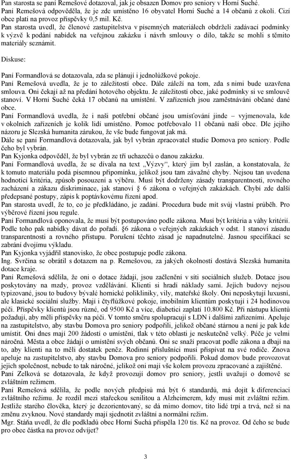 Pan starosta uvedl, že členové zastupitelstva v písemných materiálech obdrželi zadávací podmínky k výzvě k podání nabídek na veřejnou zakázku i návrh smlouvy o dílo, takže se mohli s těmito materiály