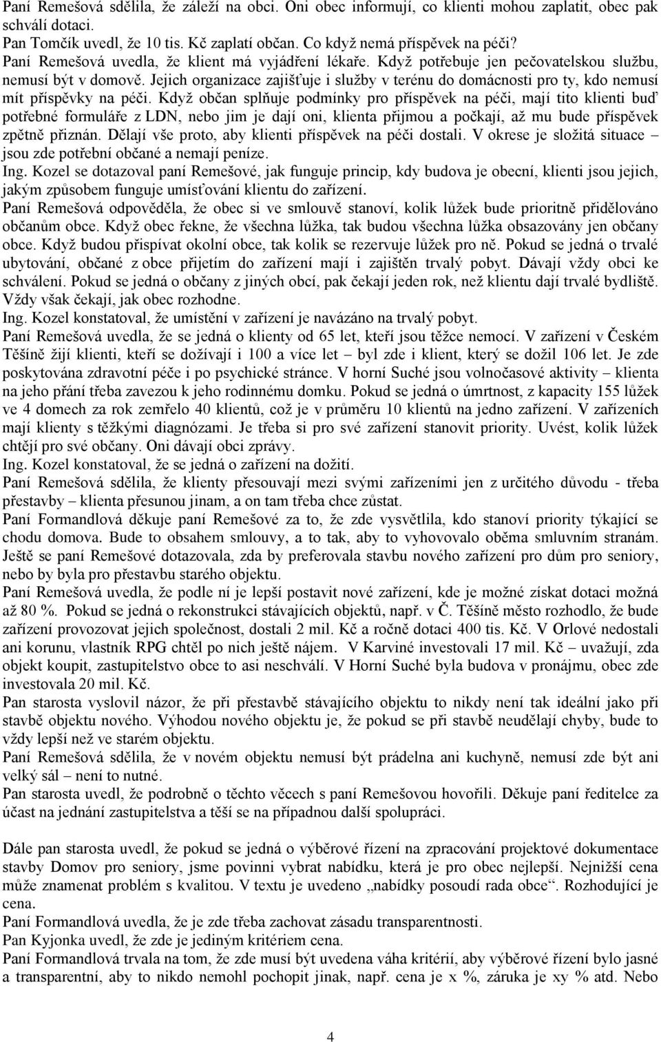 Jejich organizace zajišťuje i služby v terénu do domácnosti pro ty, kdo nemusí mít příspěvky na péči.