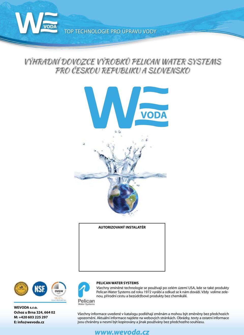 Vždy volíme zelenou, přírodní cestu a bezúdržbové produkty bez chemikálií. WEVODA s.r.o. Ochoz u Brna 324, 664 02 M: +420 603 225 297 E: info@wevoda.