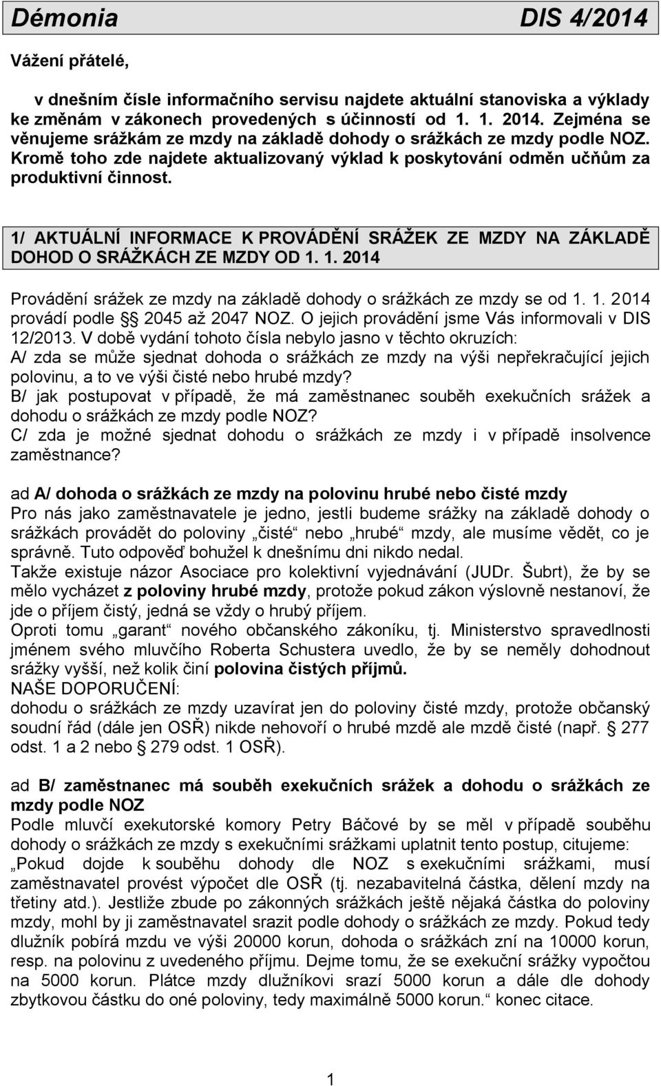 1/ AKTUÁLNÍ INFORMACE K PROVÁDĚNÍ SRÁŽEK ZE MZDY NA ZÁKLADĚ DOHOD O SRÁŽKÁCH ZE MZDY OD 1. 1. 2014 Provádění srážek ze mzdy na základě dohody o srážkách ze mzdy se od 1. 1. 2014 provádí podle 2045 až 2047 NOZ.
