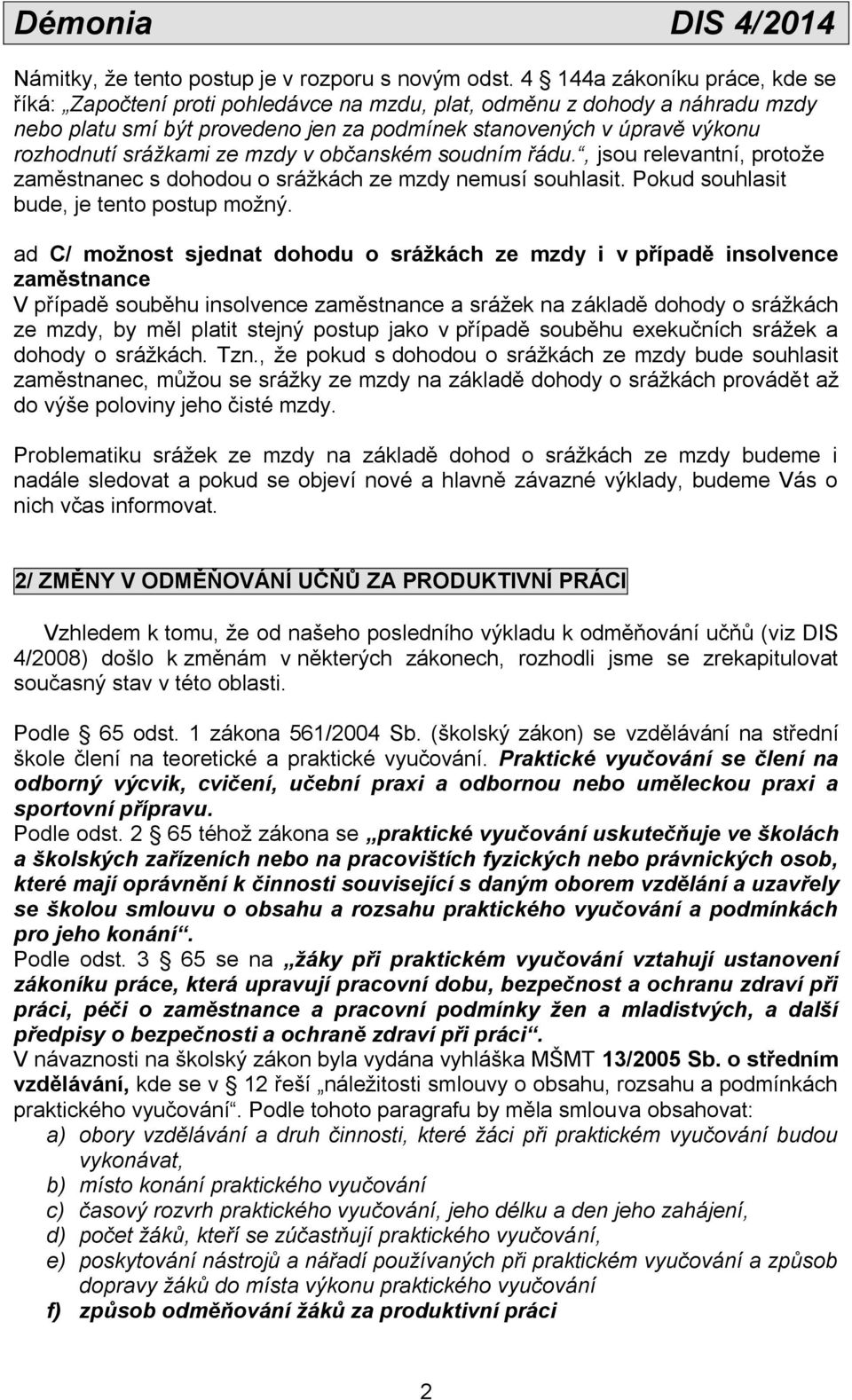 srážkami ze mzdy v občanském soudním řádu., jsou relevantní, protože zaměstnanec s dohodou o srážkách ze mzdy nemusí souhlasit. Pokud souhlasit bude, je tento postup možný.