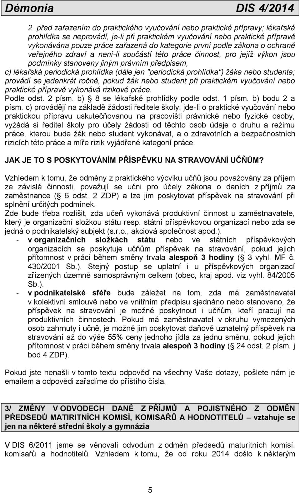 jen "periodická prohlídka") žáka nebo studenta; provádí se jedenkrát ročně, pokud žák nebo student při praktickém vyučování nebo praktické přípravě vykonává rizikové práce. Podle odst. 2 písm.