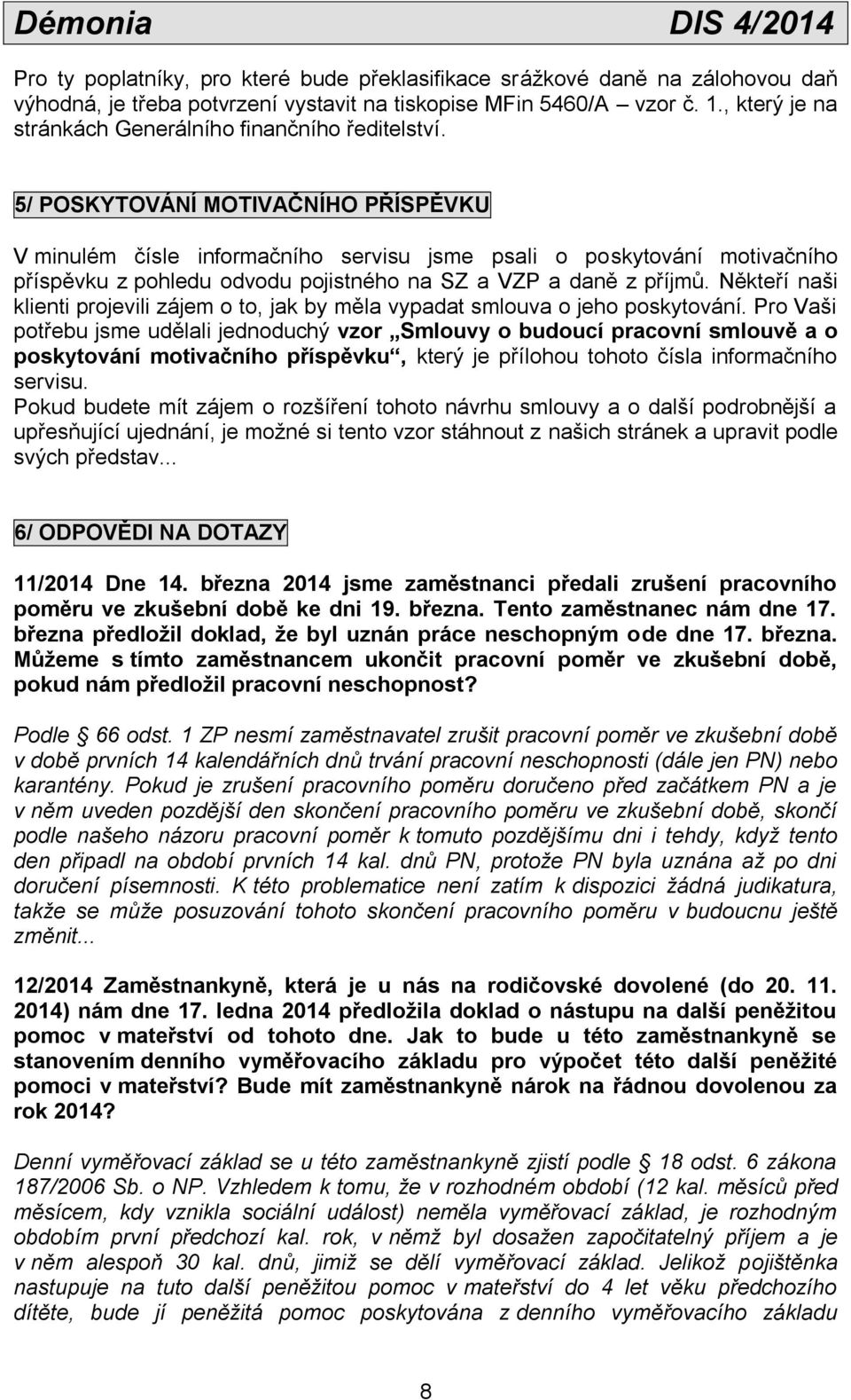 5/ POSKYTOVÁNÍ MOTIVAČNÍHO PŘÍSPĚVKU V minulém čísle informačního servisu jsme psali o poskytování motivačního příspěvku z pohledu odvodu pojistného na SZ a VZP a daně z příjmů.