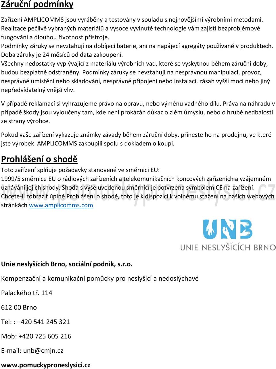 Podmínky záruky se nevztahují na dobíjecí baterie, ani na napájecí agregáty používané v produktech. Doba záruky je 24 měsíců od data zakoupení.