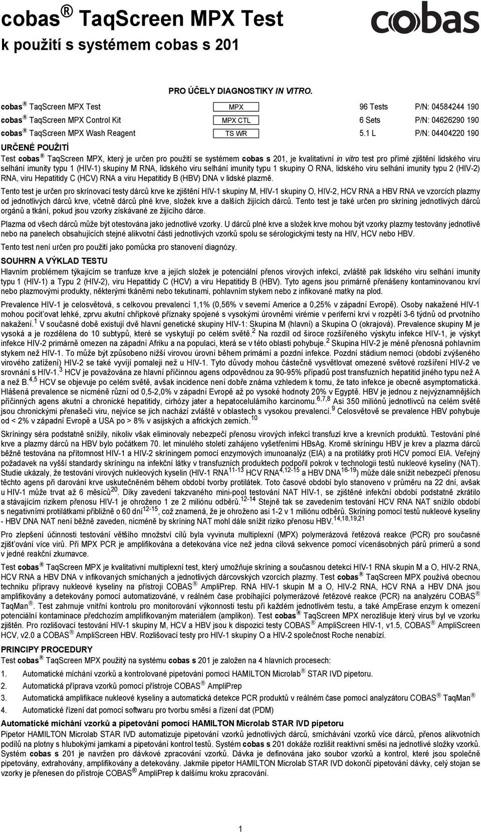 1 L P/N: 04404220 190 URČENÉ POUŽITÍ Test cobas TaqScreen MPX, který je určen pro použití se systémem cobas s 201, je kvalitativní in vitro test pro přímé zjištění lidského viru selhání imunity typu