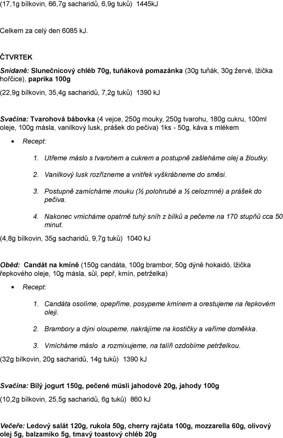 vejce, 250g mouky, 250g tvarohu, 180g cukru, 100ml oleje, 100g másla, vanilkový lusk, prášek do pečiva) 1ks - 50g, káva s mlékem 1.